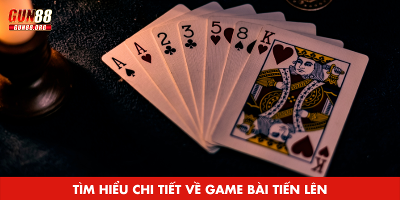 Tiến lên Tìm hiểu chi tiết về game bài Tiến lên
